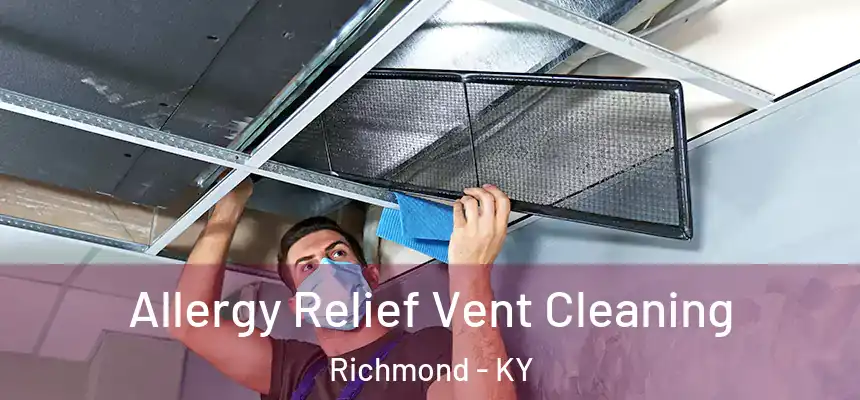  Allergy Relief Vent Cleaning Richmond - KY