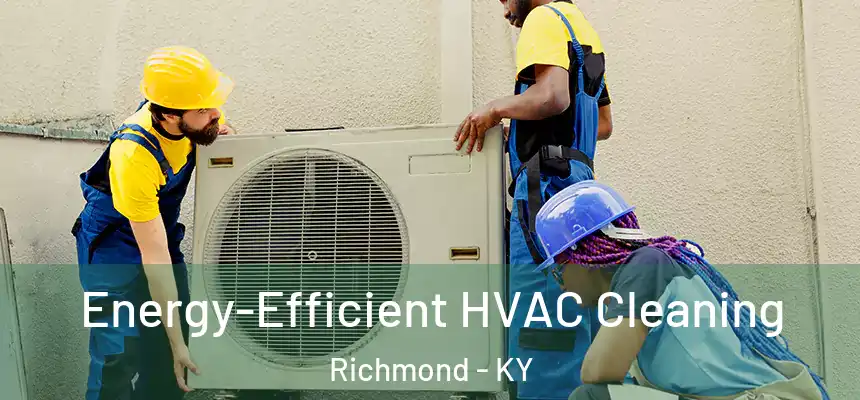  Energy-Efficient HVAC Cleaning Richmond - KY