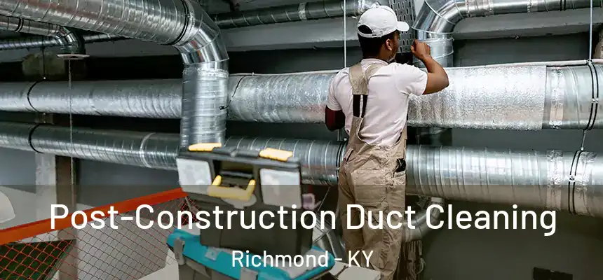  Post-Construction Duct Cleaning Richmond - KY
